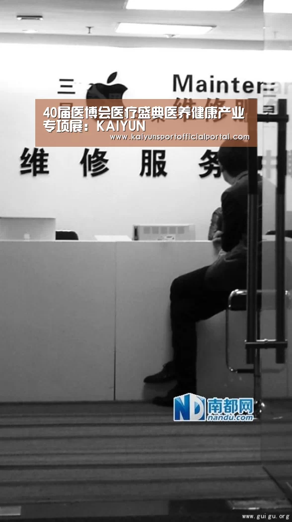 40届医博会医疗盛典医养健康产业专项展:KAIYUN(图1) 开云即时比分