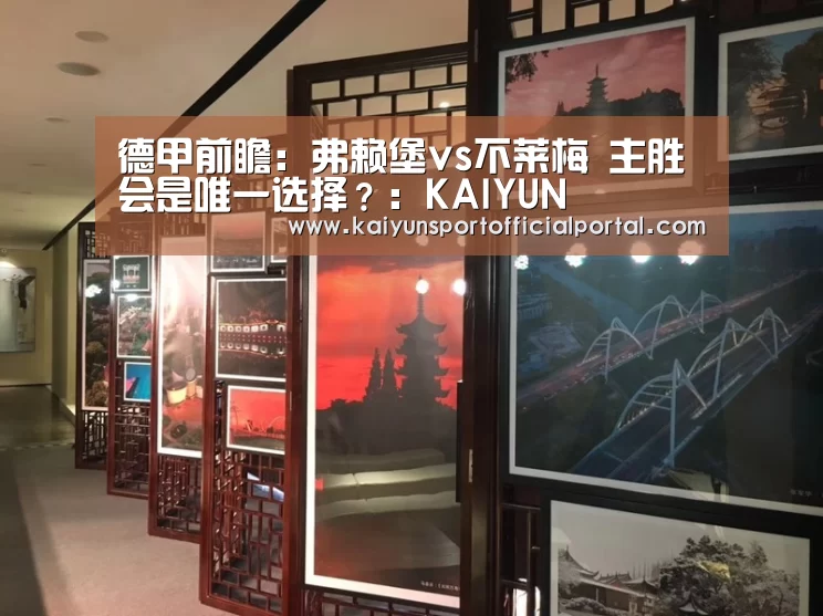 德甲前瞻:弗赖堡vs不莱梅 主胜会是唯一选择?:KAIYUN(图2) 开云官网
