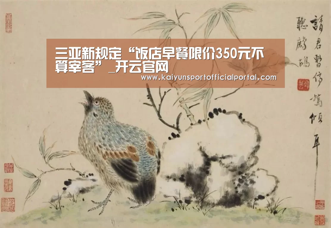 三亚新规定“饭店早餐限价350元不算宰客”_开云官网(图2) 三亚新规定“饭店早餐限价350元不算宰客”_开云官网(图2)